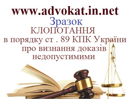 КЛОПОТАННЯ в порядку ст . 89 КПК України про визнання доказів недопустимими. Зразок КЛОПОТАННЯ в порядку ст. 89 КПК про визнання доказів недопустимими.